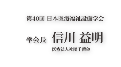 第40回 日本医療福祉設備学会 学会長 信川　益明