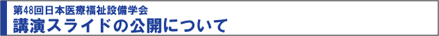 第４８回日本医療福祉設備学会　講演スライドの公開について