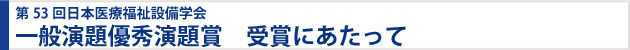 第53回日本医療福祉設備学会 一般演題優秀発表賞　受賞にあたって